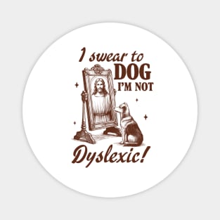 Dyslexia Awareness Jesus I Swear To Dog I'm Not Dyslexic Magnet